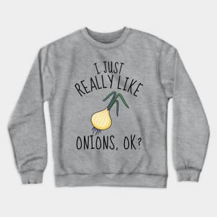 I Just Really Like Onions Ok? Funny Crewneck Sweatshirt